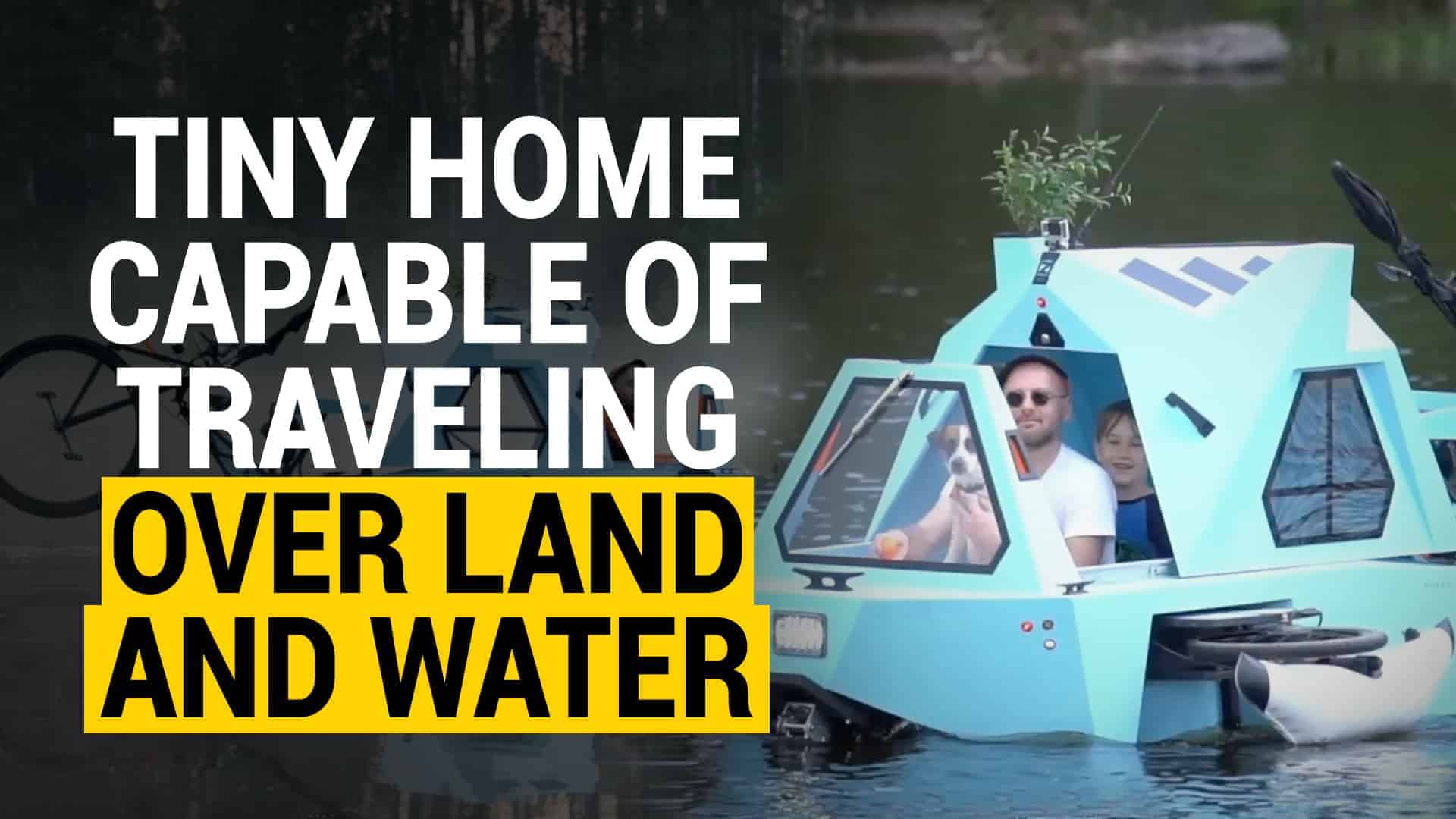 This Tiny Home Can Travel Over Land and Water