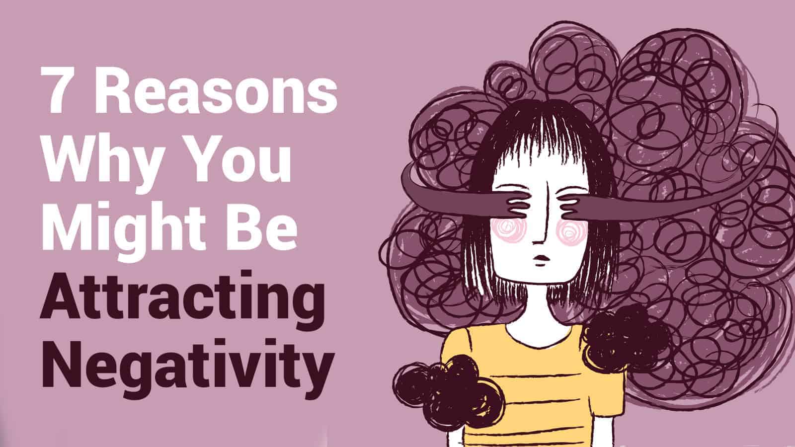 7 Reasons Why You Might Be Attracting Negativity