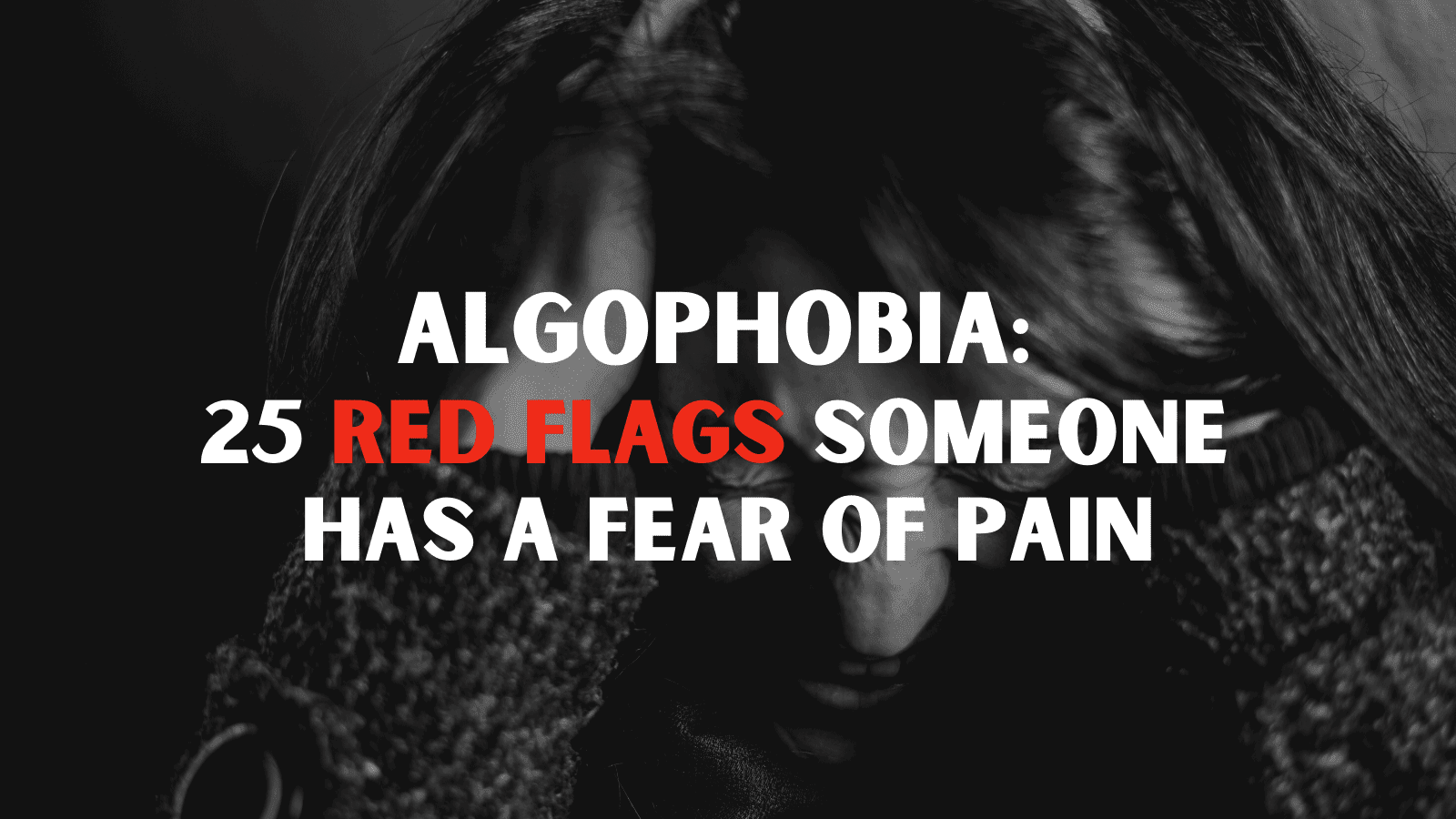 Algophobia: 25 Red Flags Someone Has a Fear of Pain