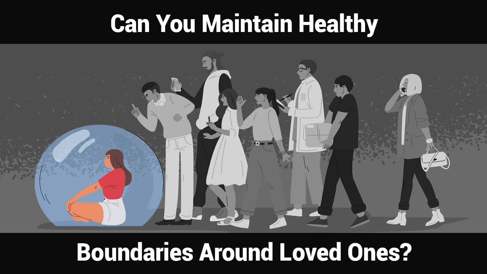 Can You Maintain Healthy Boundaries Around Loved Ones?