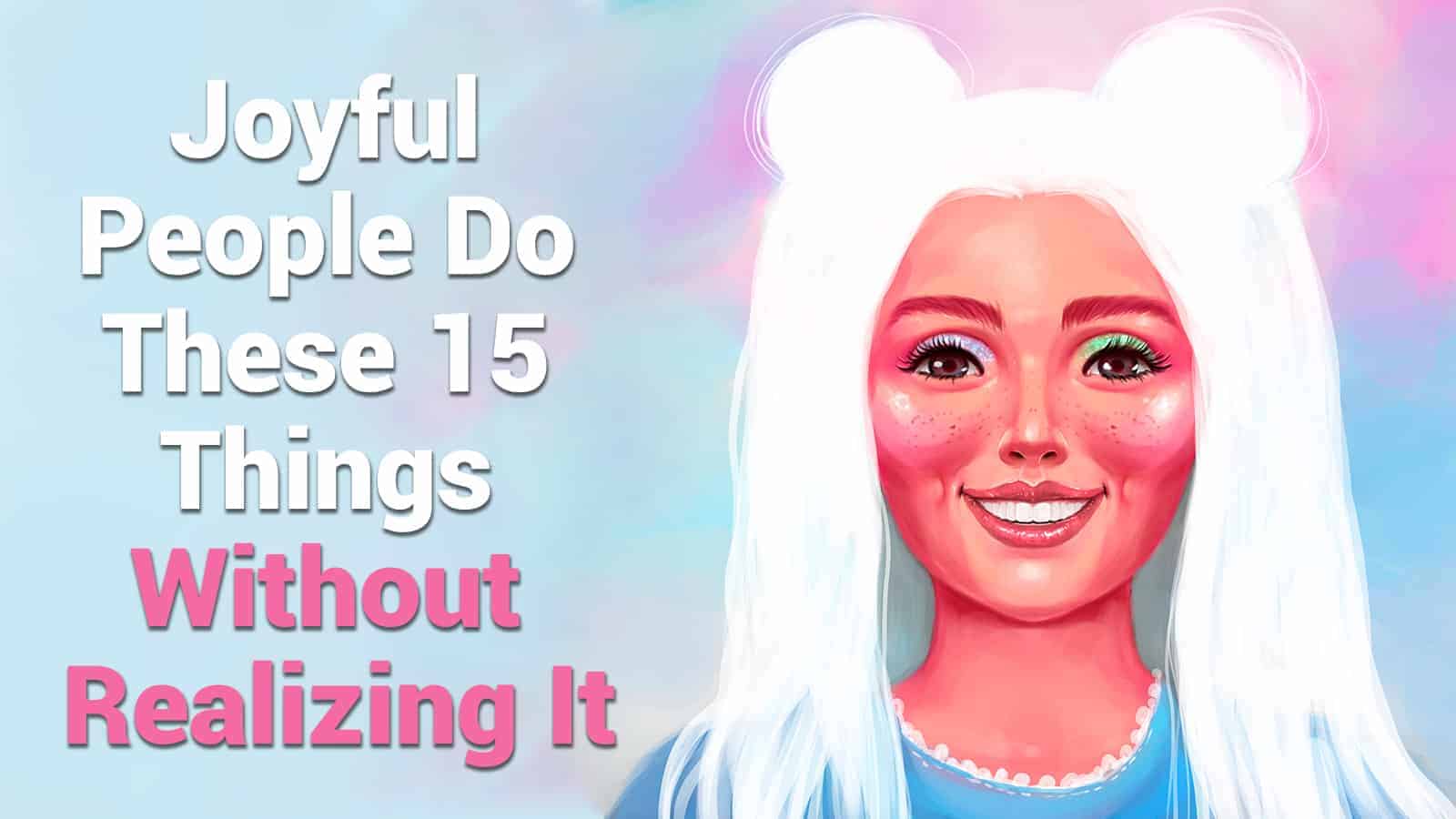 Joyful People Do These 15 Things Without Realizing It