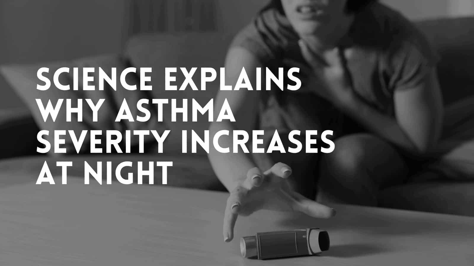 Science Explains Why Asthma Severity Increases at Night 