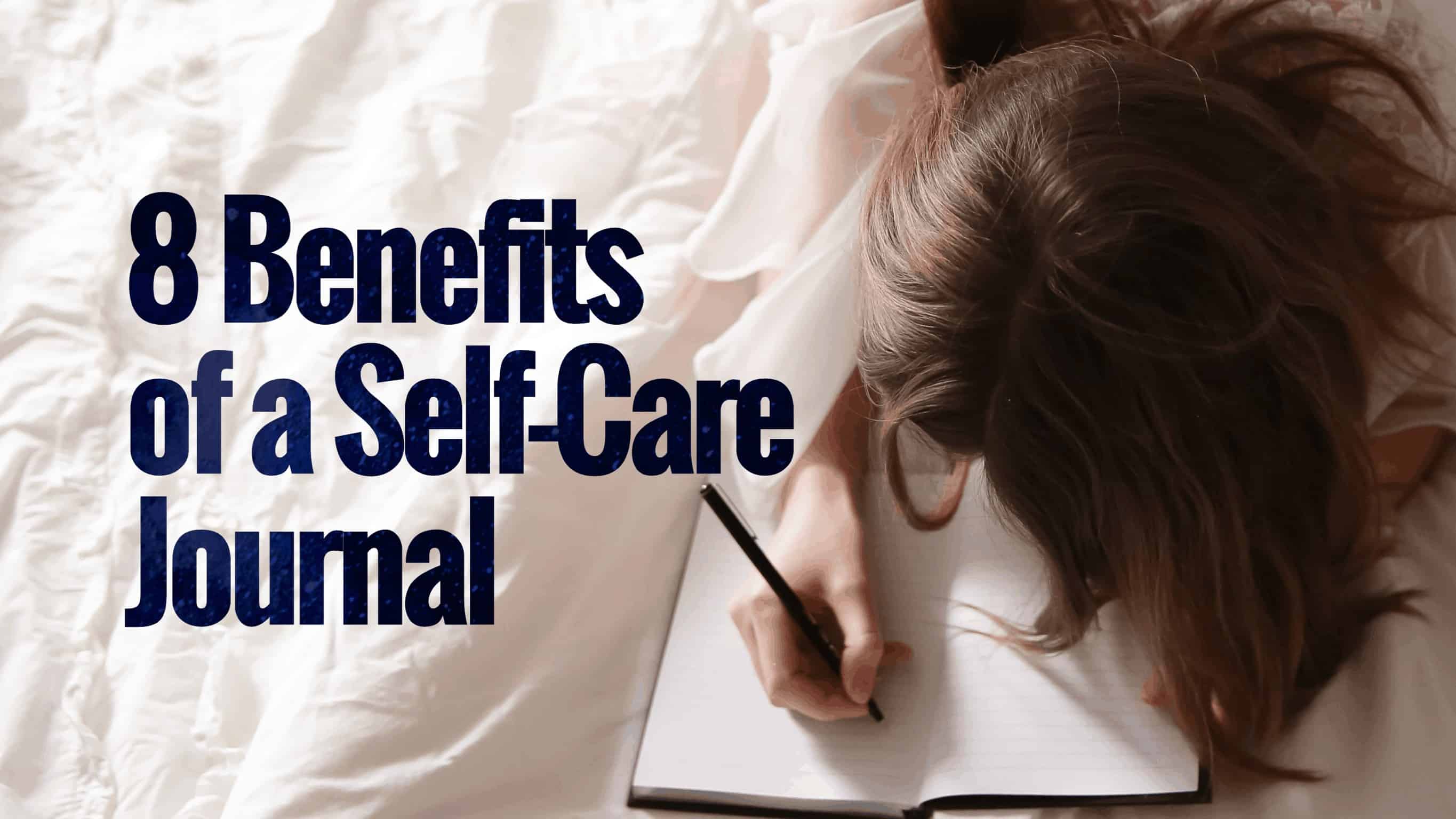 8 Positive Benefits of a Self Care Journal That Most People Overlook
