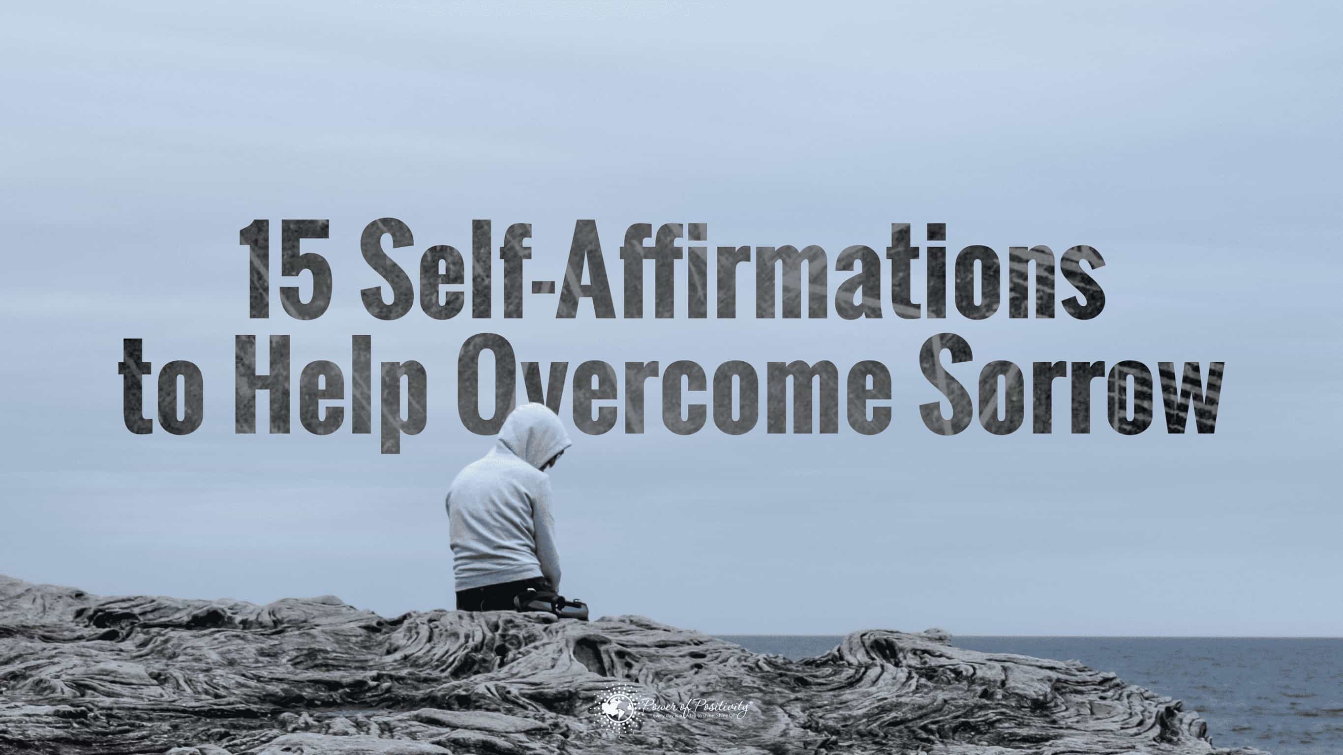 15 Self-Affirmations for When You Feel Sorrow