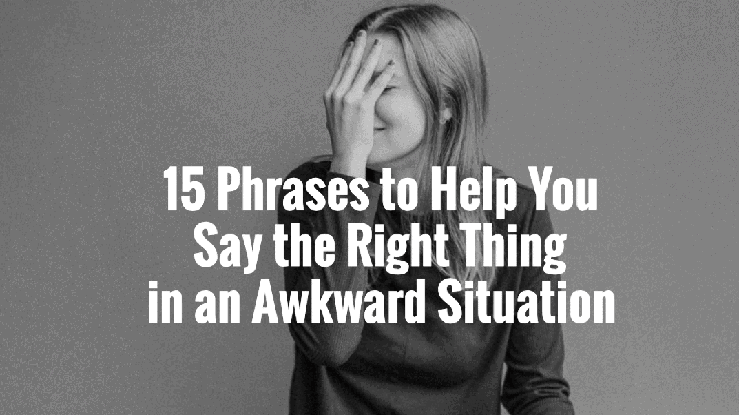 15 Phrases to Help Say the Right Thing in an Awkward Situation