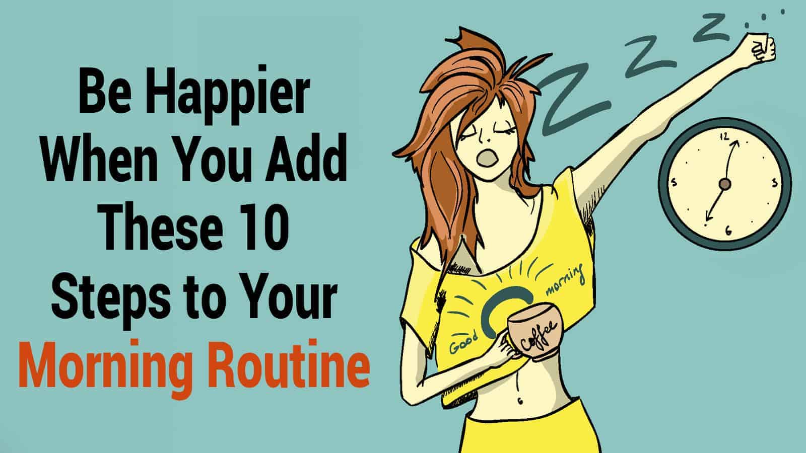 Be Happier When You Add These 10 Steps to Your Morning Routine