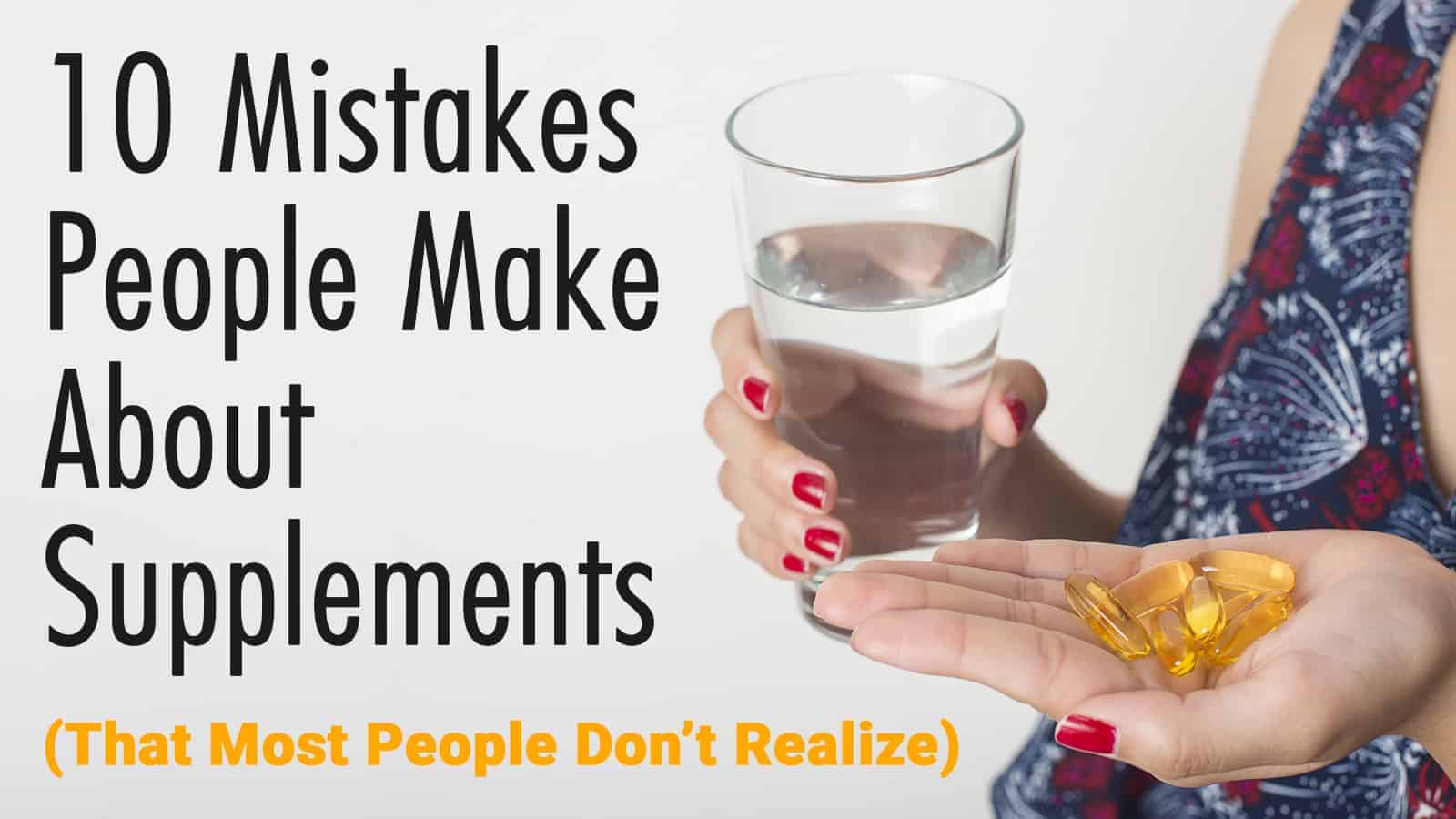 10 Mistakes People Make About Supplements (That Most People Don’t Realize)