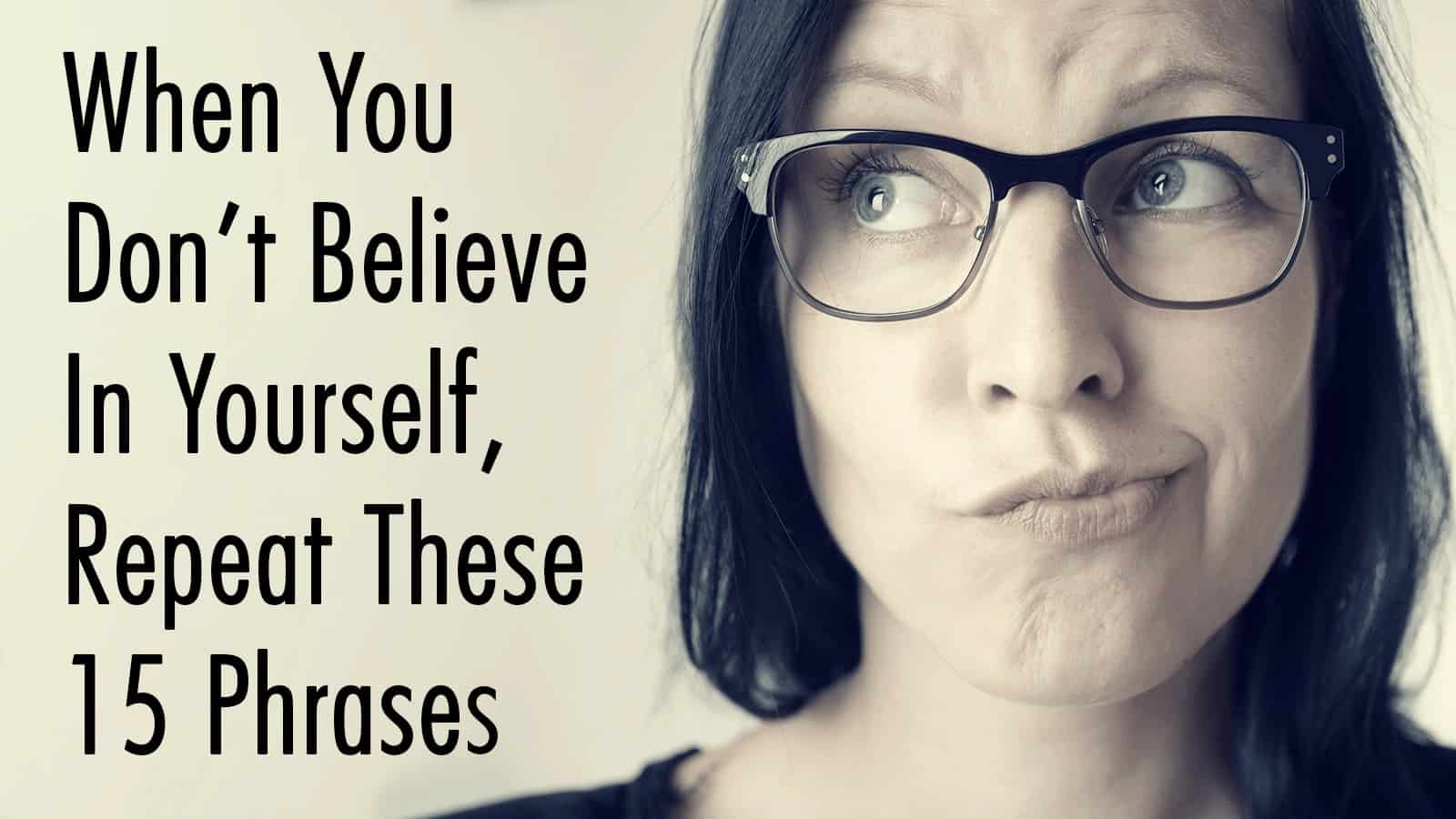 When You Don’t Believe In Yourself, Repeat These 15 Phrases